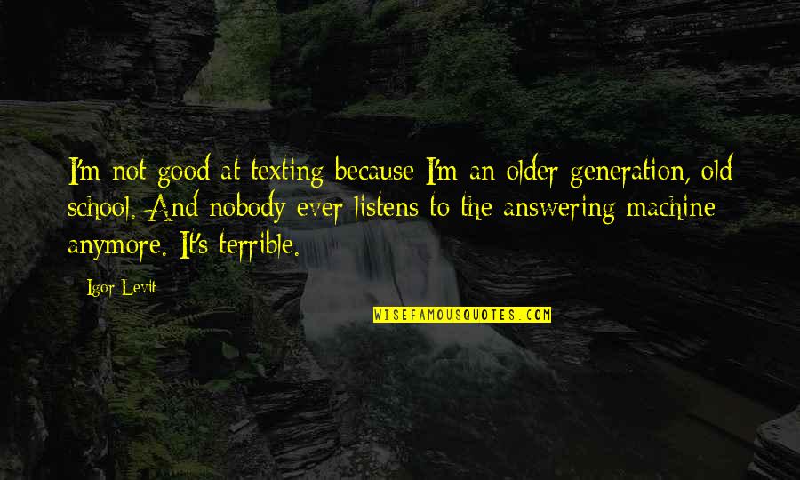 I'm Not Texting Quotes By Igor Levit: I'm not good at texting because I'm an