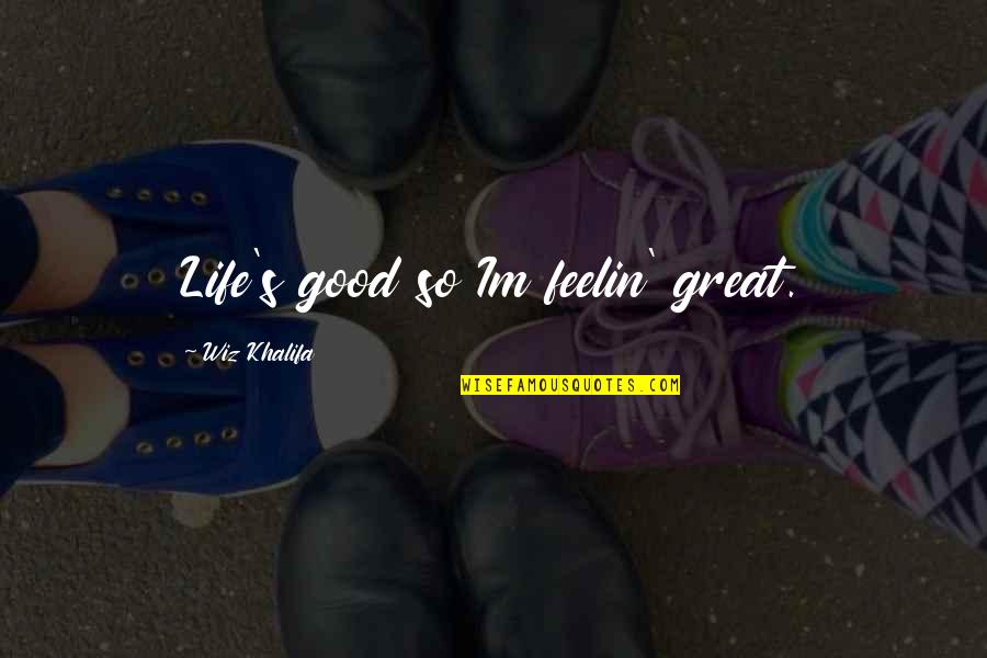 Im Not That Good Quotes By Wiz Khalifa: Life's good so Im feelin' great. Im Not That Good Quotes By Wiz Khalifa: Life's good so Im feelin' great.