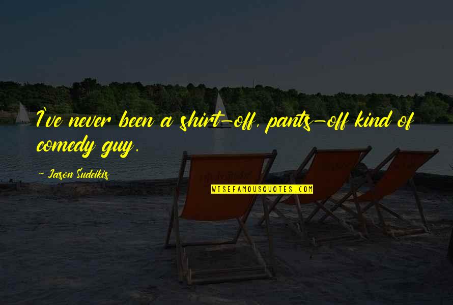 I'm Not That Kind Of Guy Quotes By Jason Sudeikis: I've never been a shirt-off, pants-off kind of