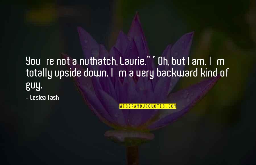 I'm Not That Kind Of Guy Quotes By Leslea Tash: You're not a nuthatch, Laurie.""Oh, but I am.