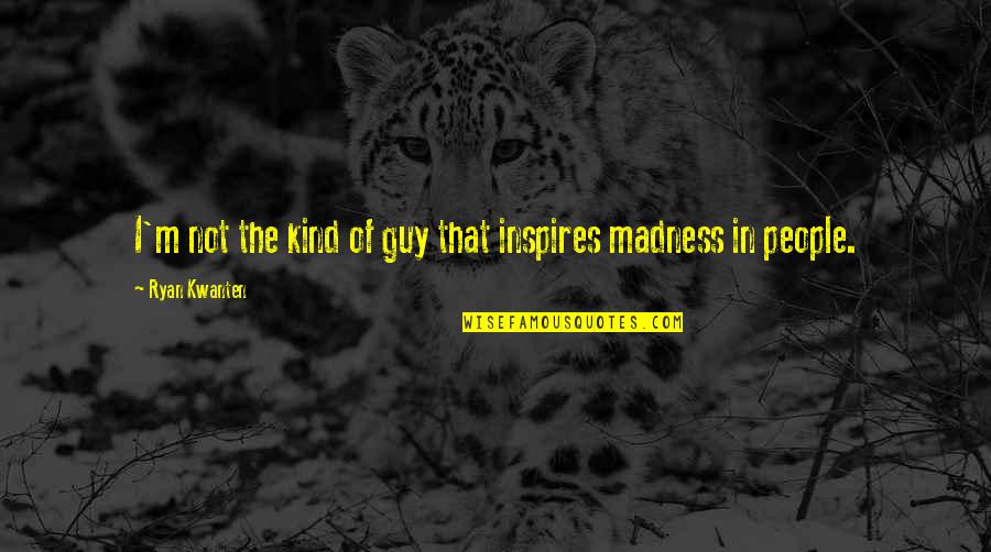 I'm Not That Kind Of Guy Quotes By Ryan Kwanten: I'm not the kind of guy that inspires