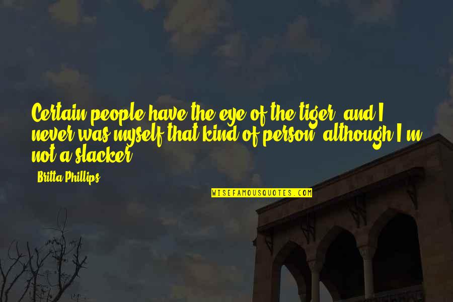 I'm Not That Kind Of Person Quotes By Britta Phillips: Certain people have the eye of the tiger,