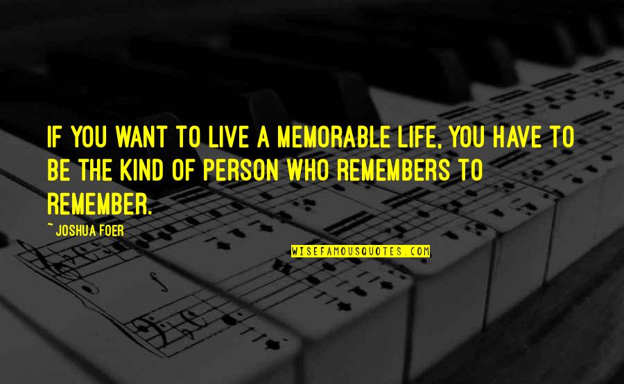 I'm Not That Kind Of Person Quotes By Joshua Foer: If you want to live a memorable life,