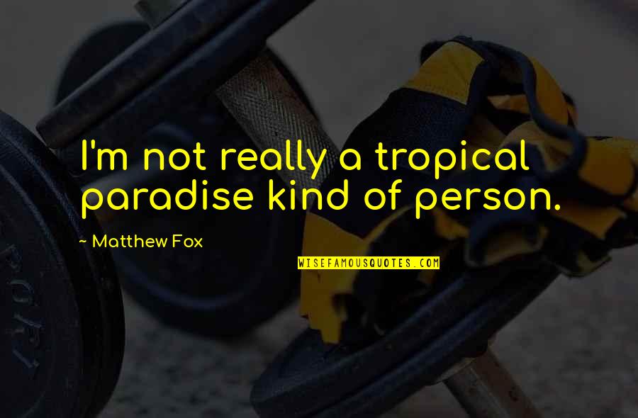 I'm Not That Kind Of Person Quotes By Matthew Fox: I'm not really a tropical paradise kind of