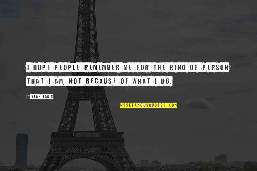 I'm Not That Kind Of Person Quotes By Sean Faris: I hope people remember me for the kind