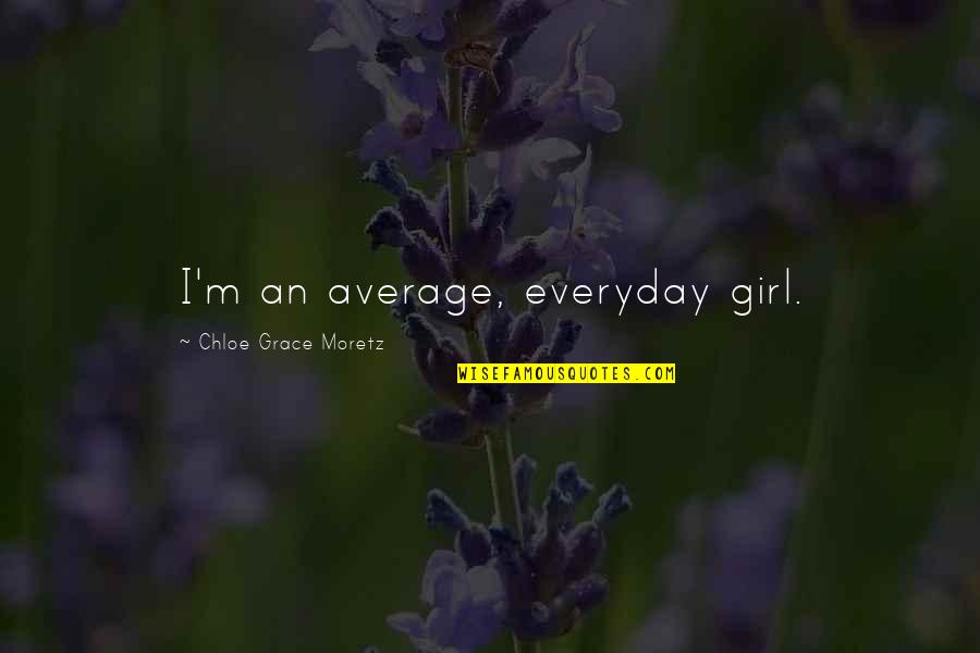 I'm Not The Average Girl Quotes By Chloe Grace Moretz: I'm an average, everyday girl.