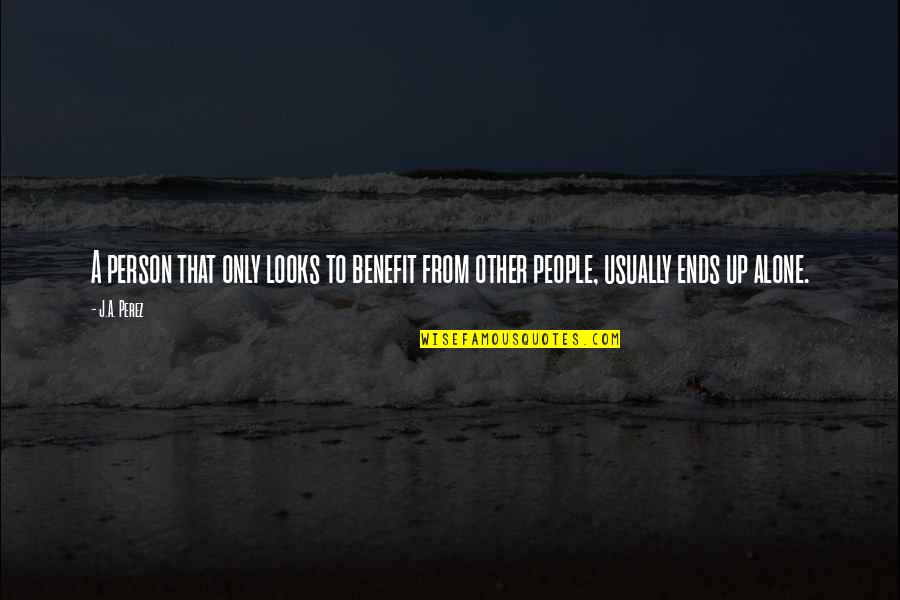 I'm Not The Best Person Quotes By J.A. Perez: A person that only looks to benefit from