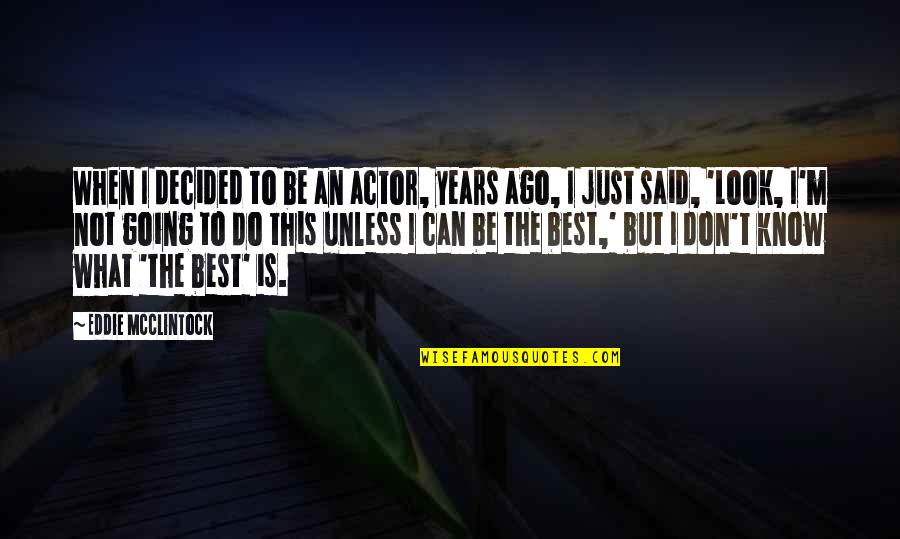 I'm Not The Best Quotes By Eddie McClintock: When I decided to be an actor, years