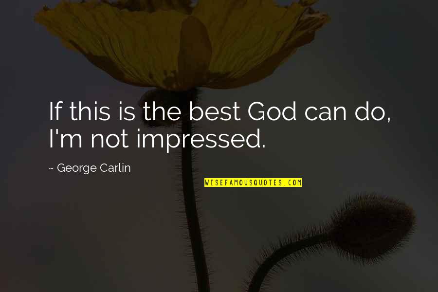 I'm Not The Best Quotes By George Carlin: If this is the best God can do,