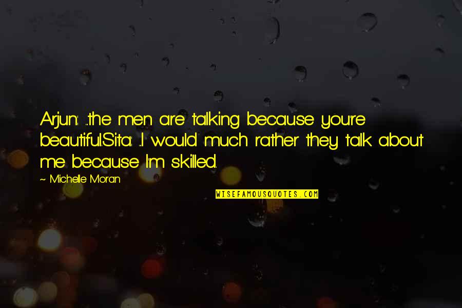 I'm Not The Most Beautiful Girl Quotes By Michelle Moran: Arjun: ...the men are talking because you're beautiful.Sita: