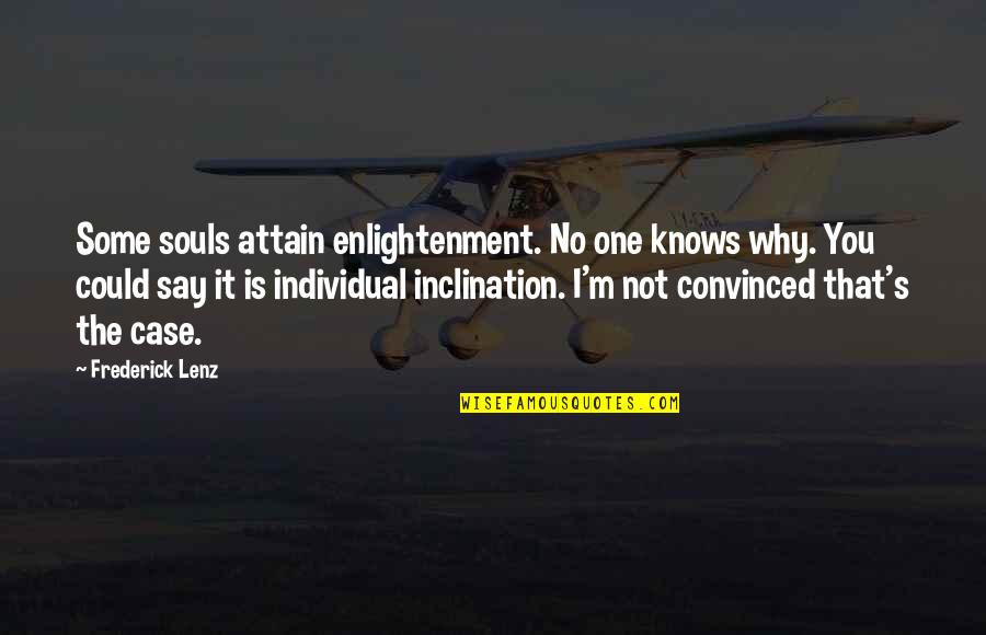 I'm Not The One Quotes By Frederick Lenz: Some souls attain enlightenment. No one knows why.