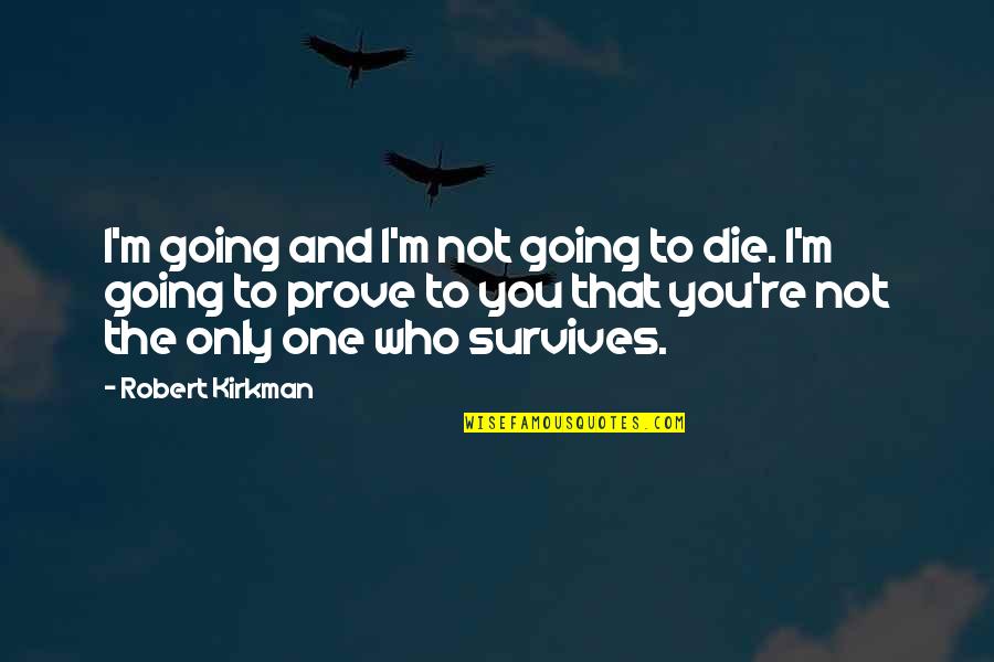 I'm Not The One Quotes By Robert Kirkman: I'm going and I'm not going to die.