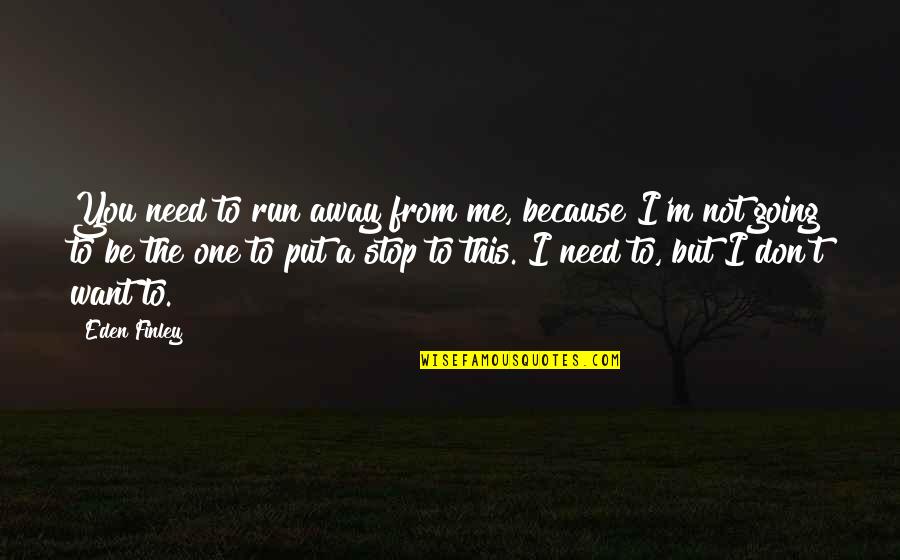 I'm Not The One You Need Quotes By Eden Finley: You need to run away from me, because