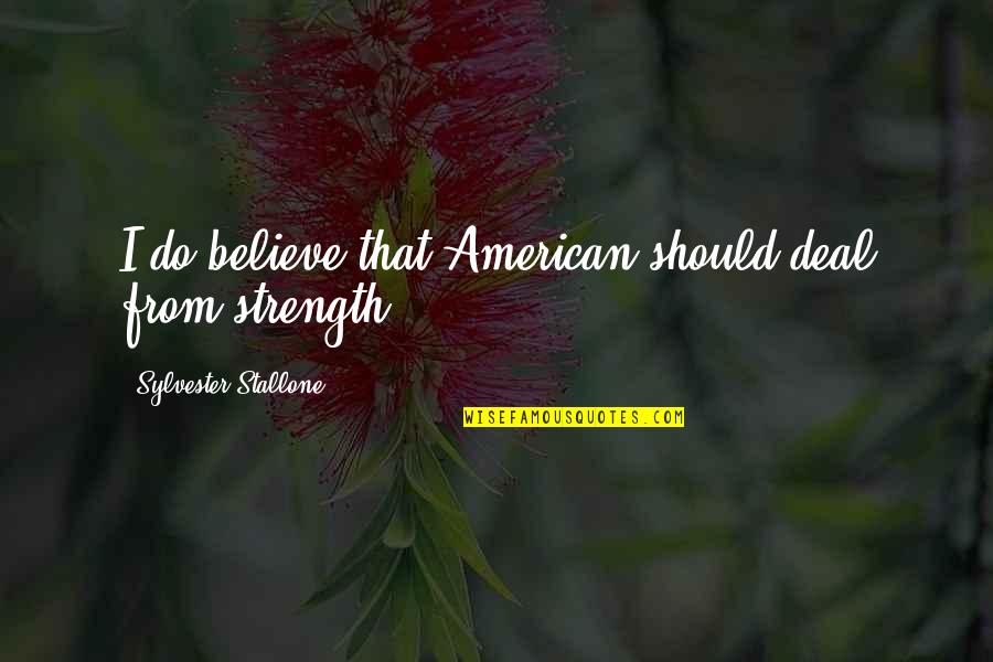 Im Not The Same Person Quotes By Sylvester Stallone: I do believe that American should deal from Im Not The Same Person Quotes By Sylvester Stallone: I do believe that American should deal from