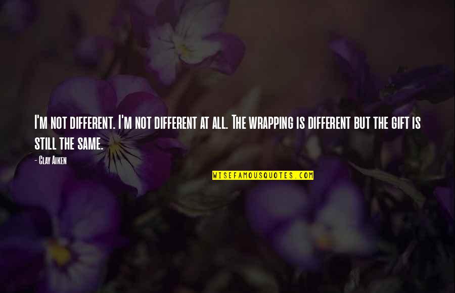 I'm Not The Same Quotes By Clay Aiken: I'm not different. I'm not different at all.