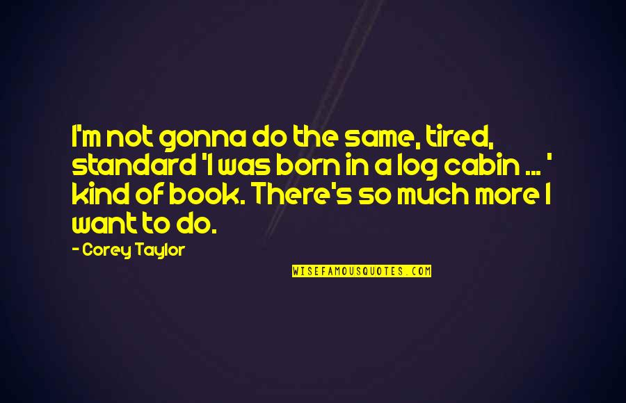 I'm Not The Same Quotes By Corey Taylor: I'm not gonna do the same, tired, standard