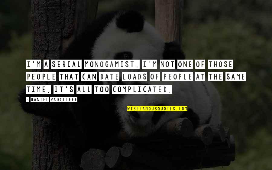 I'm Not The Same Quotes By Daniel Radcliffe: I'm a serial monogamist. I'm not one of I'm Not The Same Quotes By Daniel Radcliffe: I'm a serial monogamist. I'm not one of