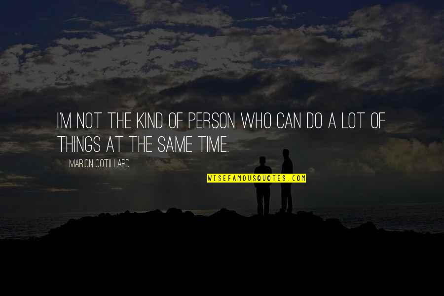 I'm Not The Same Quotes By Marion Cotillard: I'm not the kind of person who can