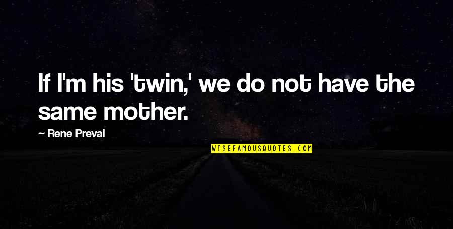 I'm Not The Same Quotes By Rene Preval: If I'm his 'twin,' we do not have