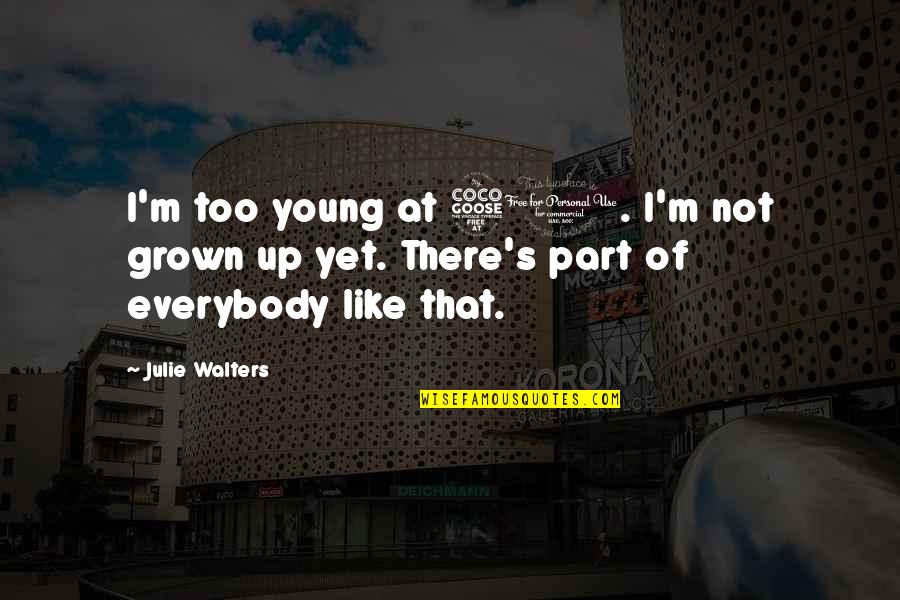 I'm Not There Quotes By Julie Walters: I'm too young at 50. I'm not grown