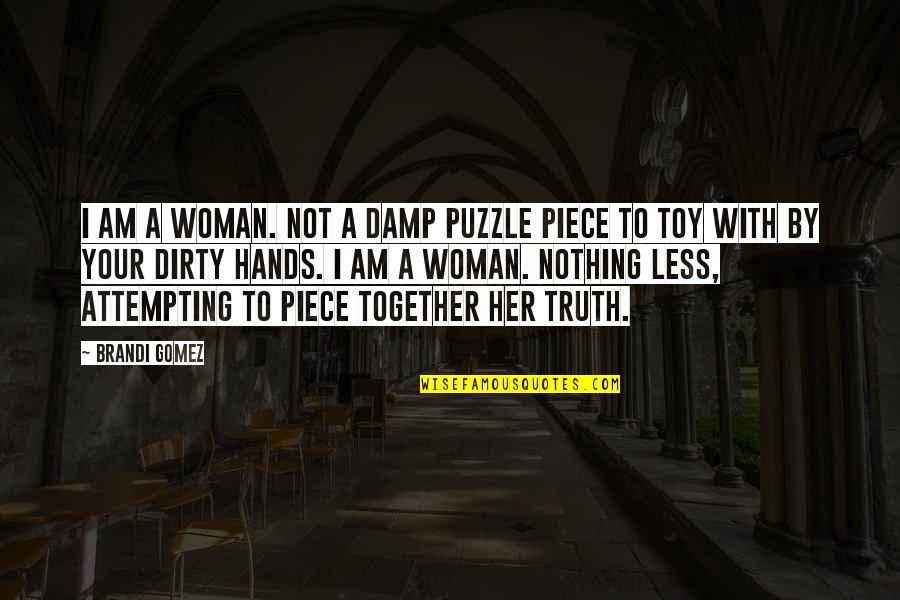 I'm Not Toy Quotes By Brandi Gomez: I am a woman. Not a damp puzzle