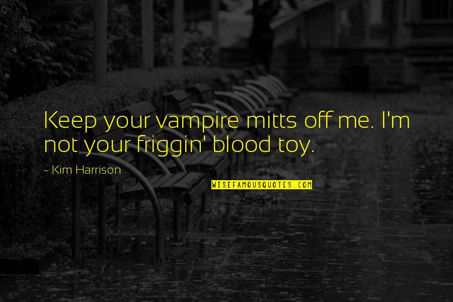 I'm Not Toy Quotes By Kim Harrison: Keep your vampire mitts off me. I'm not