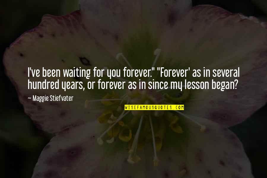 I'm Not Waiting For You Forever Quotes By Maggie Stiefvater: I've been waiting for you forever." "Forever' as