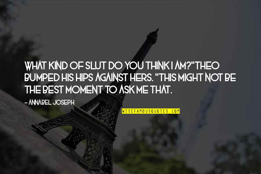 I'm Not What You Think Quotes By Annabel Joseph: What kind of slut do you think I