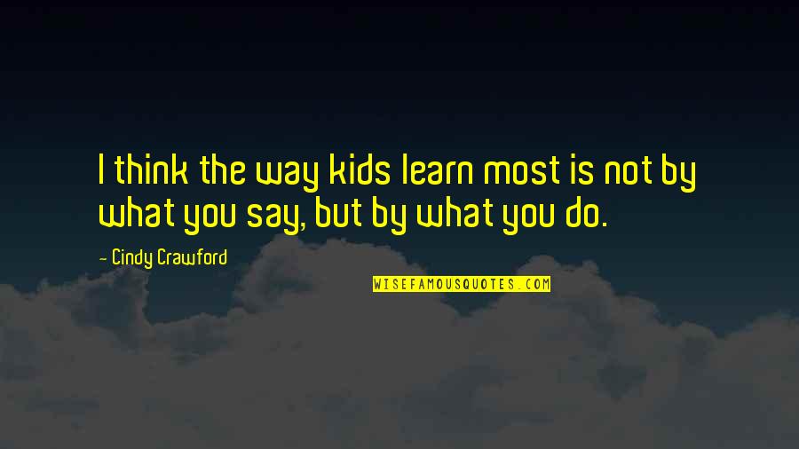 I'm Not What You Think Quotes By Cindy Crawford: I think the way kids learn most is