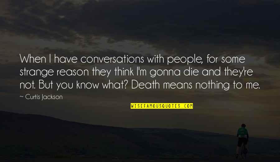 I'm Not What You Think Quotes By Curtis Jackson: When I have conversations with people, for some