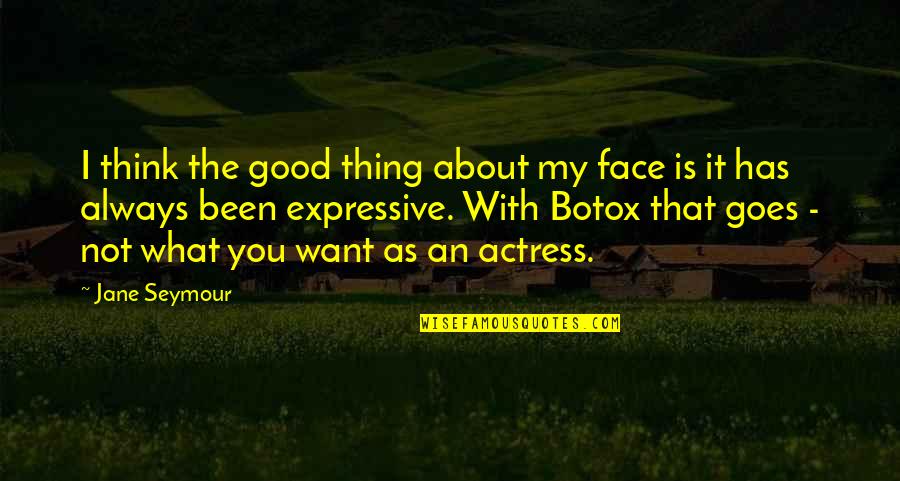 I'm Not What You Think Quotes By Jane Seymour: I think the good thing about my face