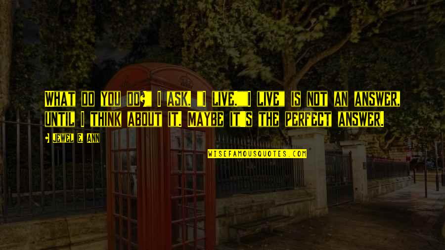 I'm Not What You Think Quotes By Jewel E. Ann: What do you do?" I ask. "I live.""I