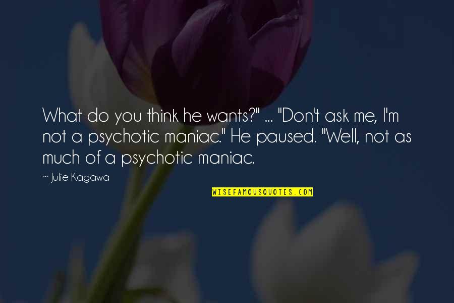 I'm Not What You Think Quotes By Julie Kagawa: What do you think he wants?" ... "Don't