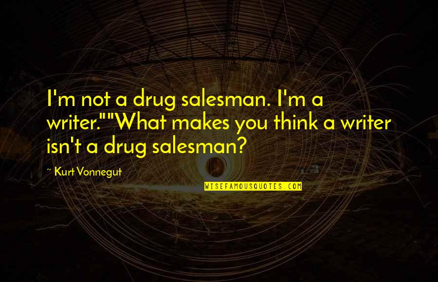 I'm Not What You Think Quotes By Kurt Vonnegut: I'm not a drug salesman. I'm a writer.""What