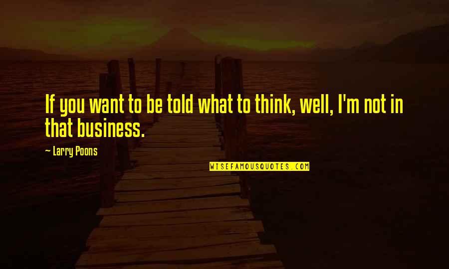 I'm Not What You Think Quotes By Larry Poons: If you want to be told what to