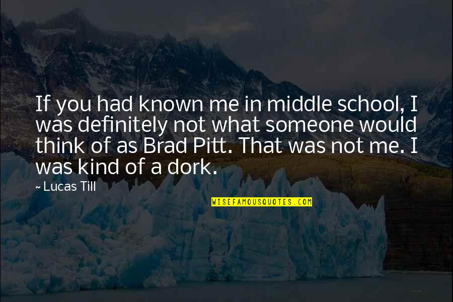 I'm Not What You Think Quotes By Lucas Till: If you had known me in middle school,
