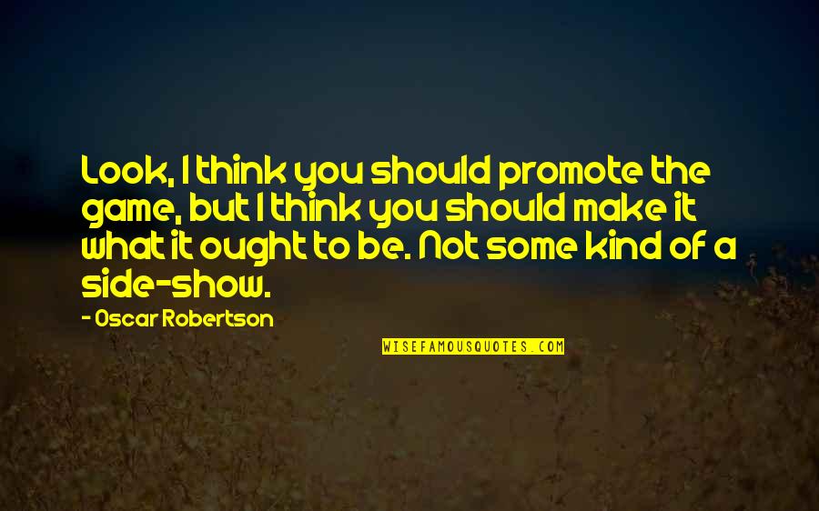 I'm Not What You Think Quotes By Oscar Robertson: Look, I think you should promote the game,