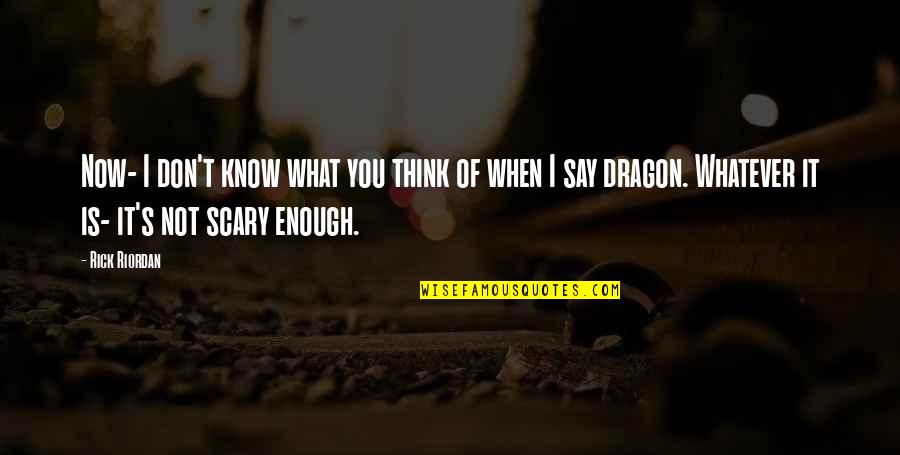 I'm Not What You Think Quotes By Rick Riordan: Now- I don't know what you think of