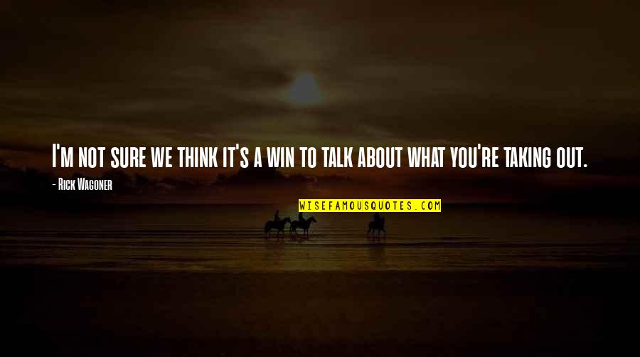 I'm Not What You Think Quotes By Rick Wagoner: I'm not sure we think it's a win