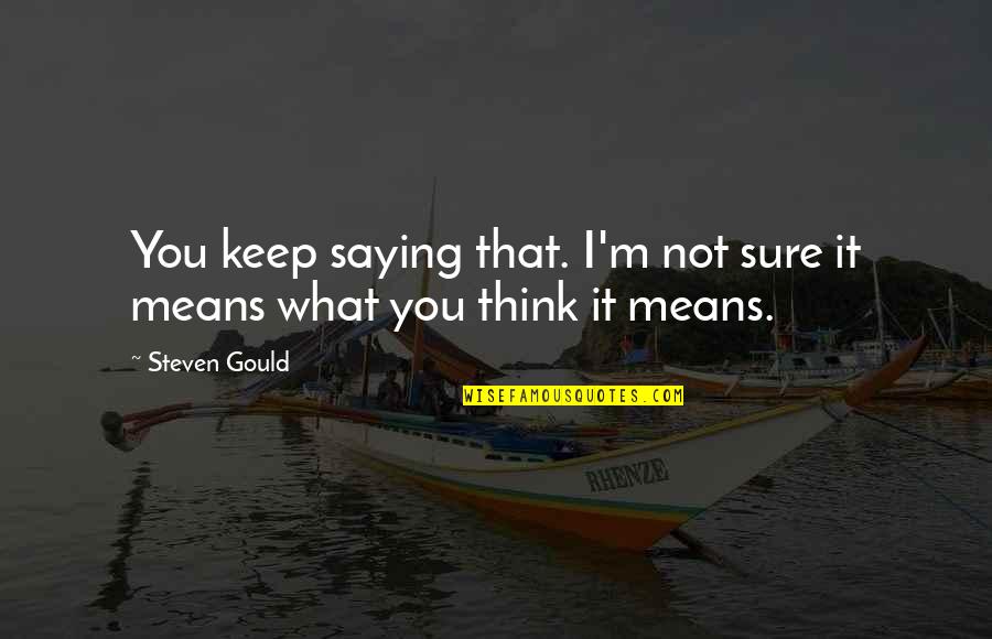 I'm Not What You Think Quotes By Steven Gould: You keep saying that. I'm not sure it