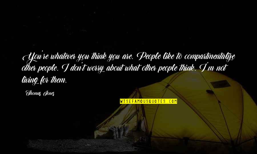I'm Not What You Think Quotes By Thomas Jones: You're whatever you think you are. People like