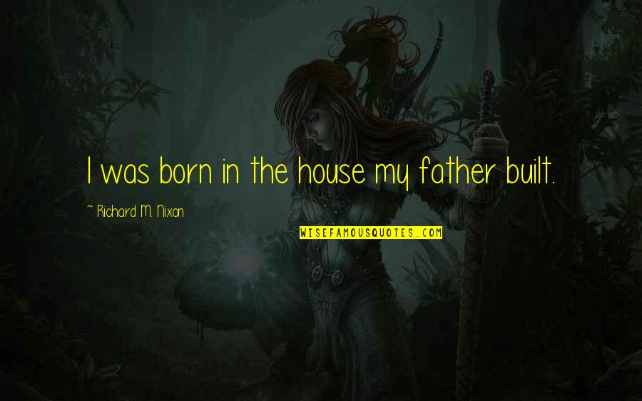 Im Not Who I Want To Be Quotes By Richard M. Nixon: I was born in the house my father