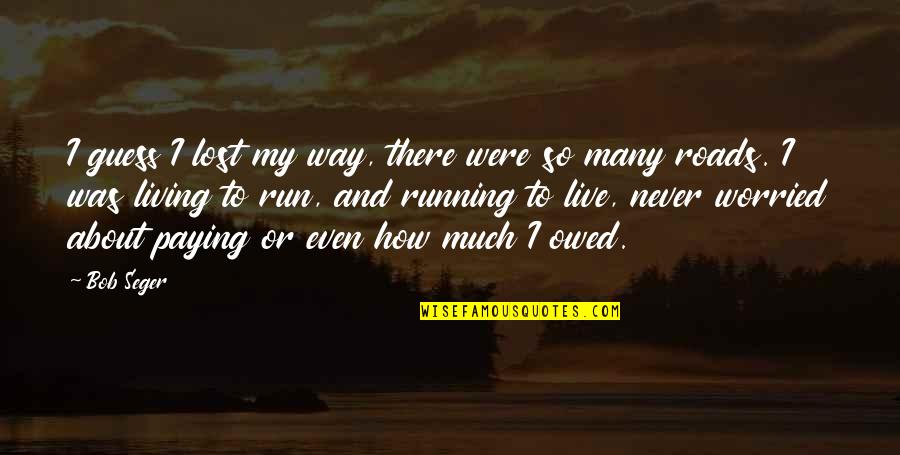 I'm Not Worried About You Quotes By Bob Seger: I guess I lost my way, there were