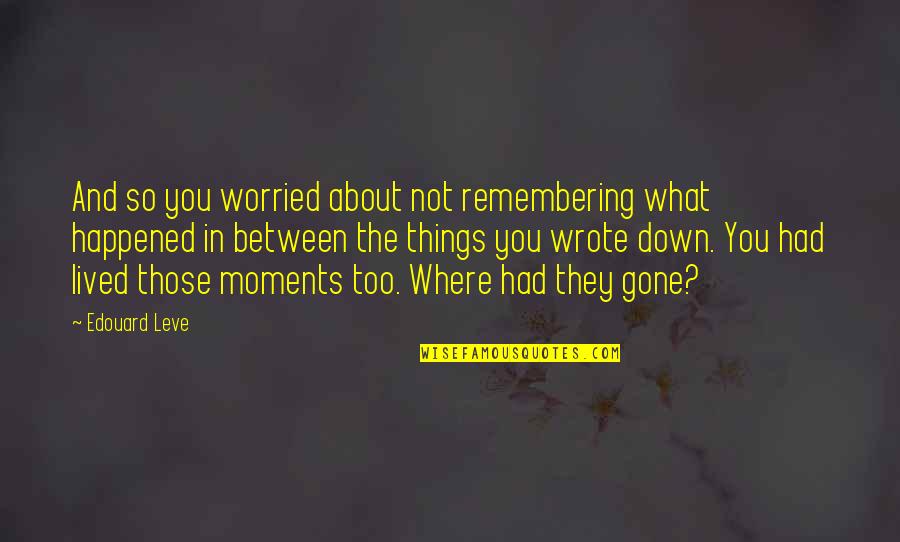 I'm Not Worried About You Quotes By Edouard Leve: And so you worried about not remembering what