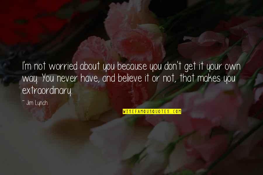 I'm Not Worried About You Quotes By Jim Lynch: I'm not worried about you because you don't