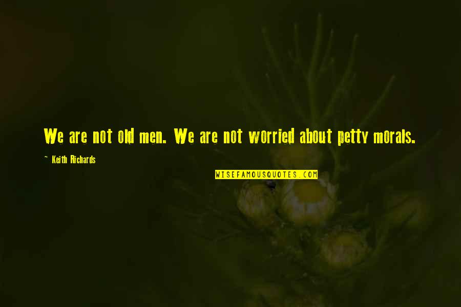 I'm Not Worried About You Quotes By Keith Richards: We are not old men. We are not