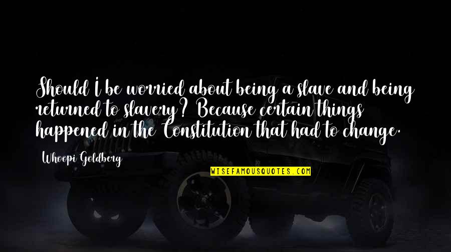 I'm Not Worried About You Quotes By Whoopi Goldberg: Should I be worried about being a slave