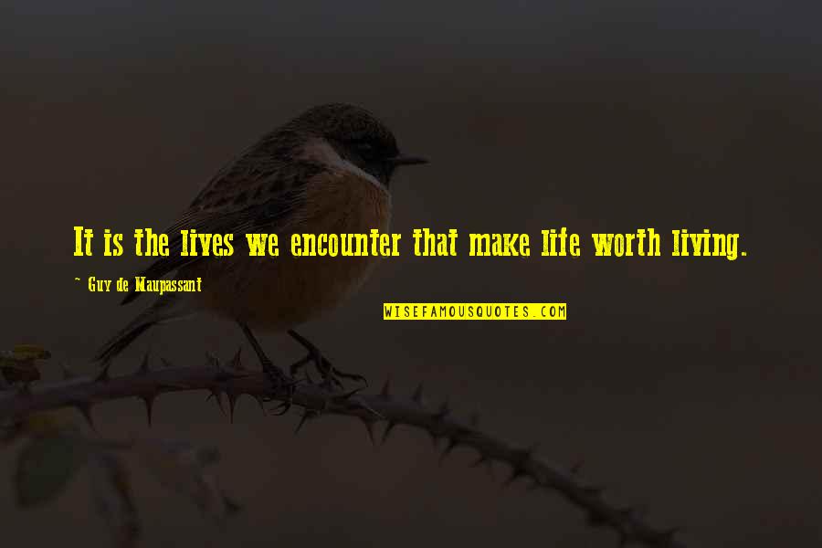 I'm Not Worth Living Quotes By Guy De Maupassant: It is the lives we encounter that make