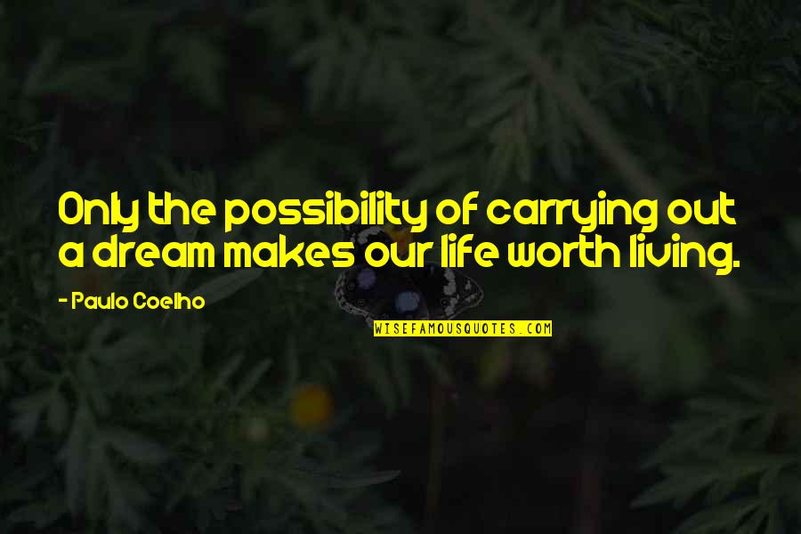 I'm Not Worth Living Quotes By Paulo Coelho: Only the possibility of carrying out a dream