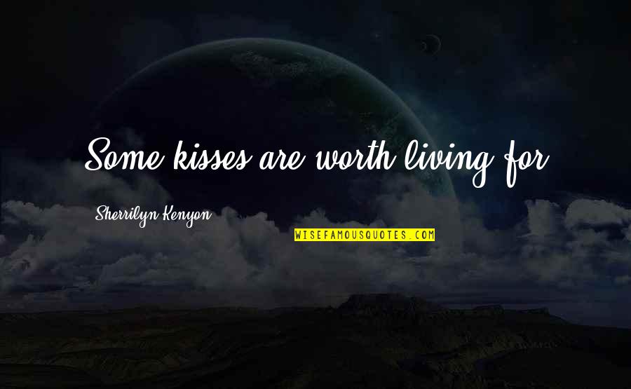 I'm Not Worth Living Quotes By Sherrilyn Kenyon: Some kisses are worth living for